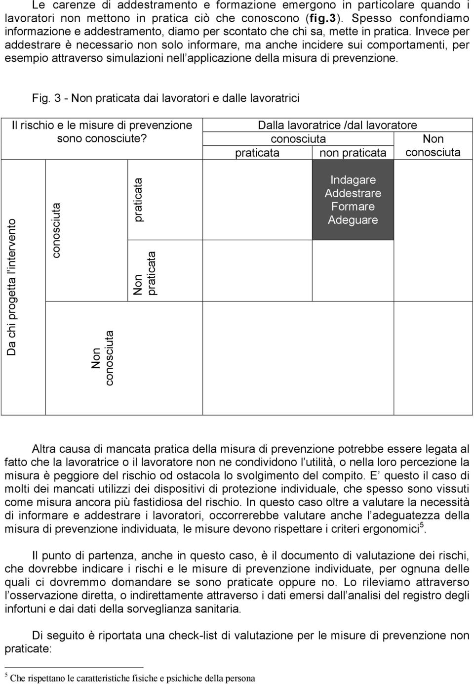 Invece per addestrare è necessario non solo informare, ma anche incidere sui comportamenti, per esempio attraverso simulazioni nell applicazione della misura di prevenzione. Fig.