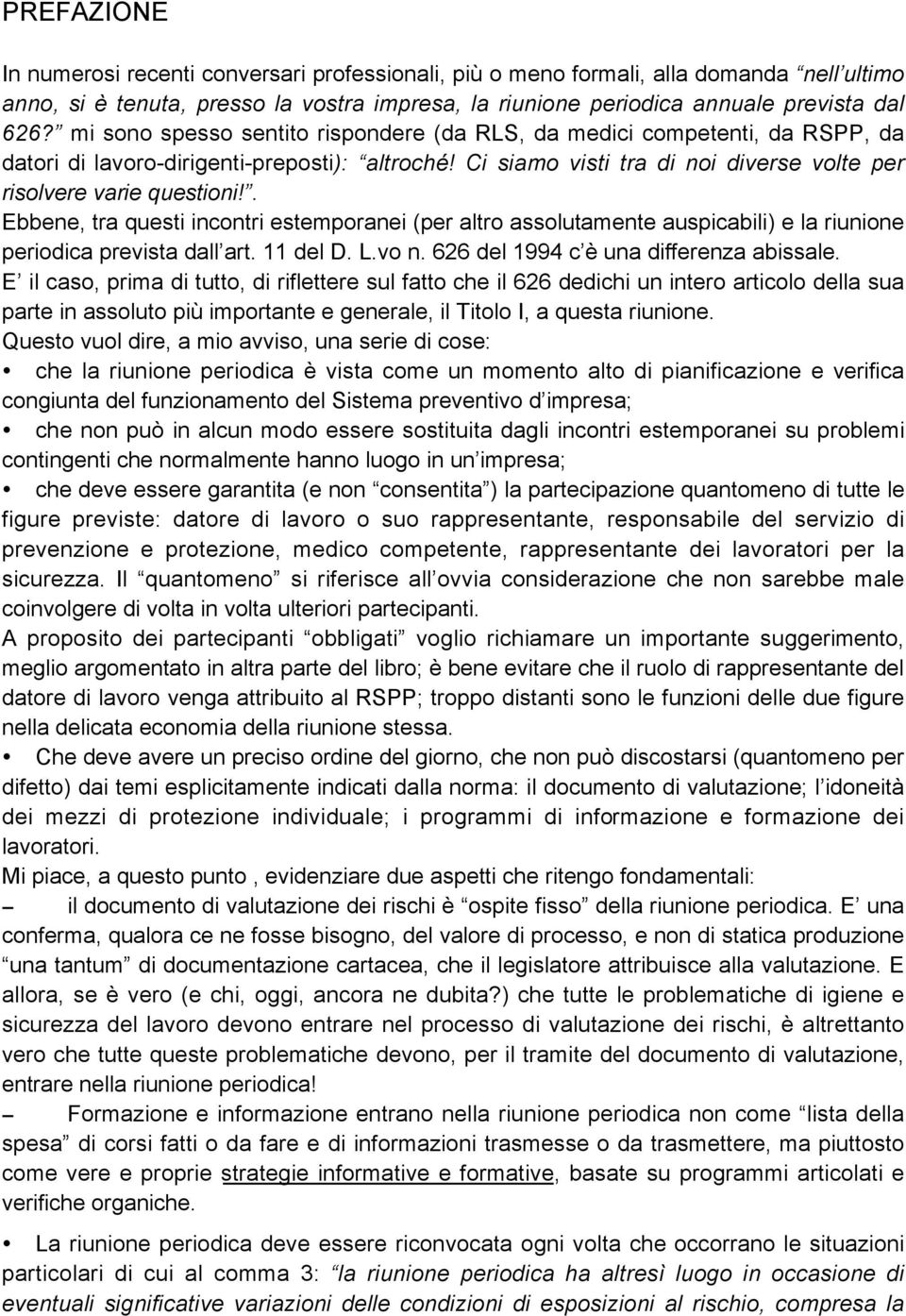 . Ebbene, tra questi incontri estemporanei (per altro assolutamente auspicabili) e la riunione periodica prevista dall art. 11 del D. L.vo n. 626 del 1994 c è una differenza abissale.