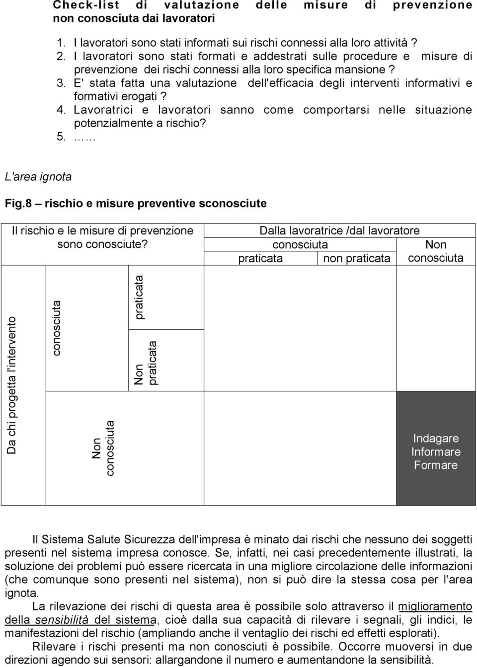 E' stata fatta una valutazione dell'efficacia degli interventi informativi e formativi erogati? 4. Lavoratrici e lavoratori sanno come comportarsi nelle situazione potenzialmente a rischio? 5.