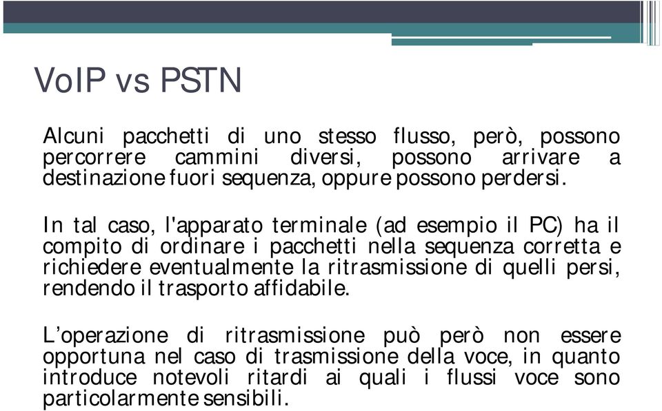 In tal caso, l'apparato terminale (ad esempio il PC) ha il compito di ordinare i pacchetti nella sequenza corretta e richiedere eventualmente