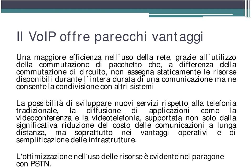 rispetto alla telefonia tradizionale, la diffusione di applicazioni come la videoconferenza e la videotelefonia, supportata non solo dalla significativa riduzione del costo delle