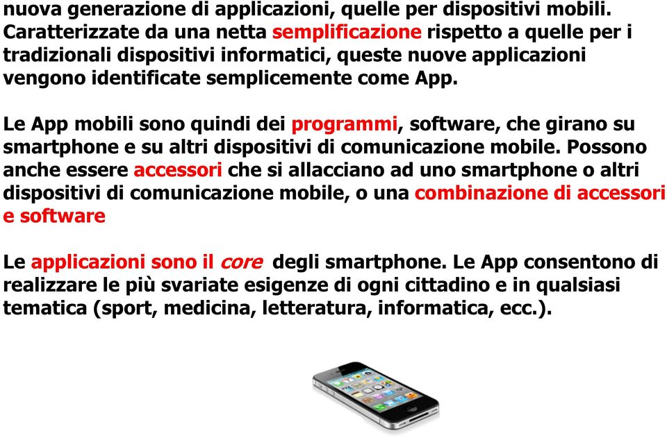 Le App mobili sono quindi dei programmi, software, che girano su smartphone e su altri dispositivi di comunicazione mobile.