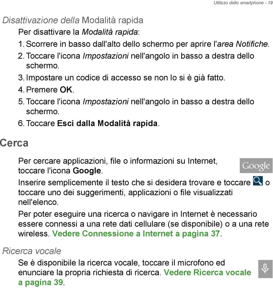 Toccare l'icona Impostazioni nell'angolo in basso a destra dello schermo. 6. Toccare Esci dalla Modalità rapida.