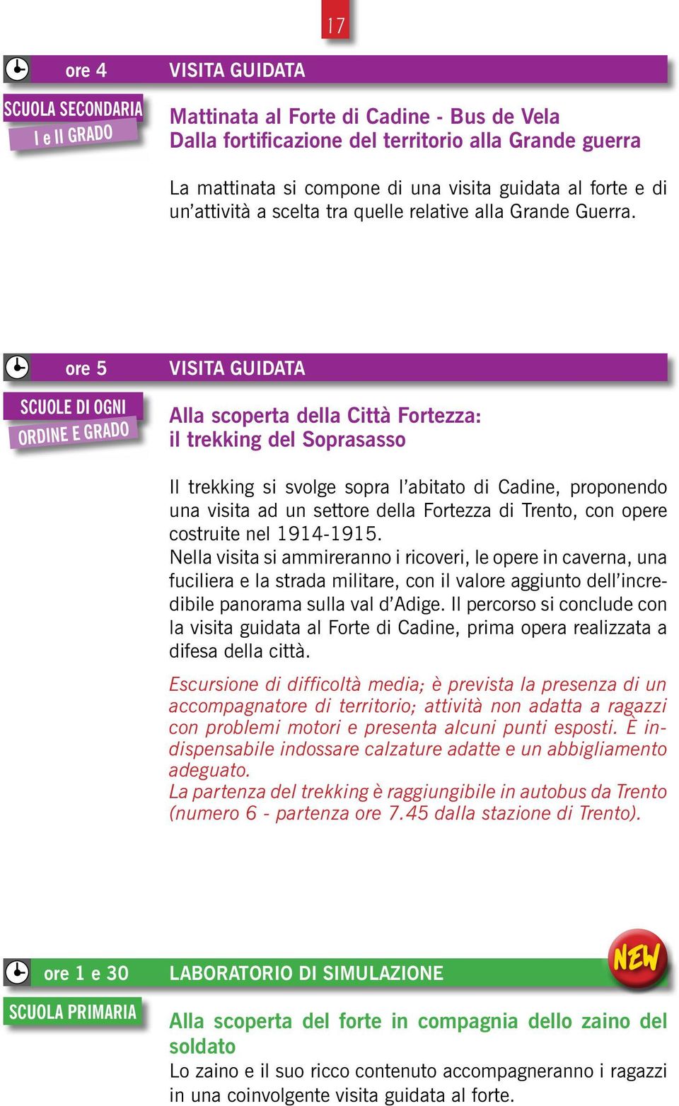 ore 5 SCUOLE DI OGNI ORDINE E GRADO VISITA GUIDATA Alla scoperta della Città Fortezza: il trekking del Soprasasso Il trekking si svolge sopra l abitato di Cadine, proponendo una visita ad un settore