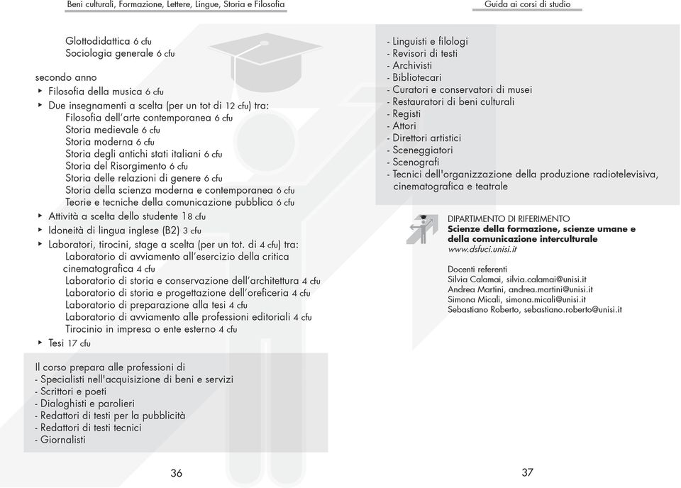 tecniche della comunicazione pubblica 6 cfu Attività a scelta dello studente 18 cfu Idoneità di lingua inglese (B2) 3 cfu Laboratori, tirocini, stage a scelta (per un tot.