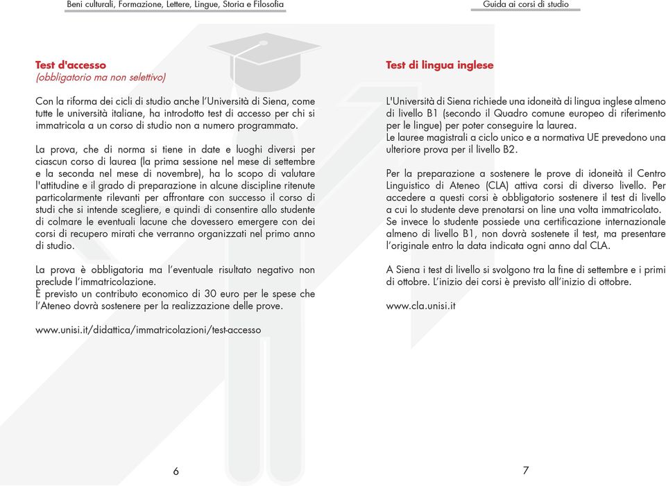 La prova, che di norma si tiene in date e luoghi diversi per ciascun corso di laurea (la prima sessione nel mese di settembre e la seconda nel mese di novembre), ha lo scopo di valutare l'attitudine