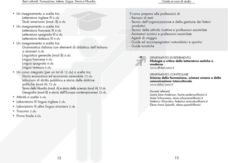 (mod B) 6 cfu Lingua francese 6 cfu Lingua spagnola 6 cfu Lingua tedesca 6 cfu Un corso integrato (per un tot di 12 cfu) a scelta tra: Storia economica ed economia aziendale 12 cfu Istituzioni di