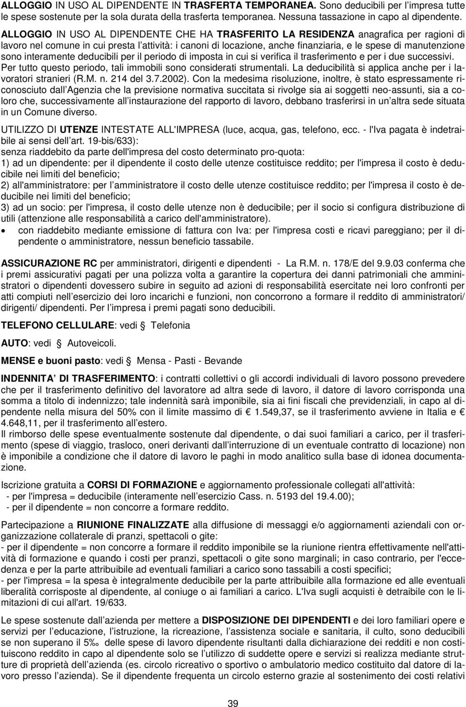 sono interamente deducibili per il periodo di imposta in cui si verifica il trasferimento e per i due successivi. Per tutto questo periodo, tali immobili sono considerati strumentali.