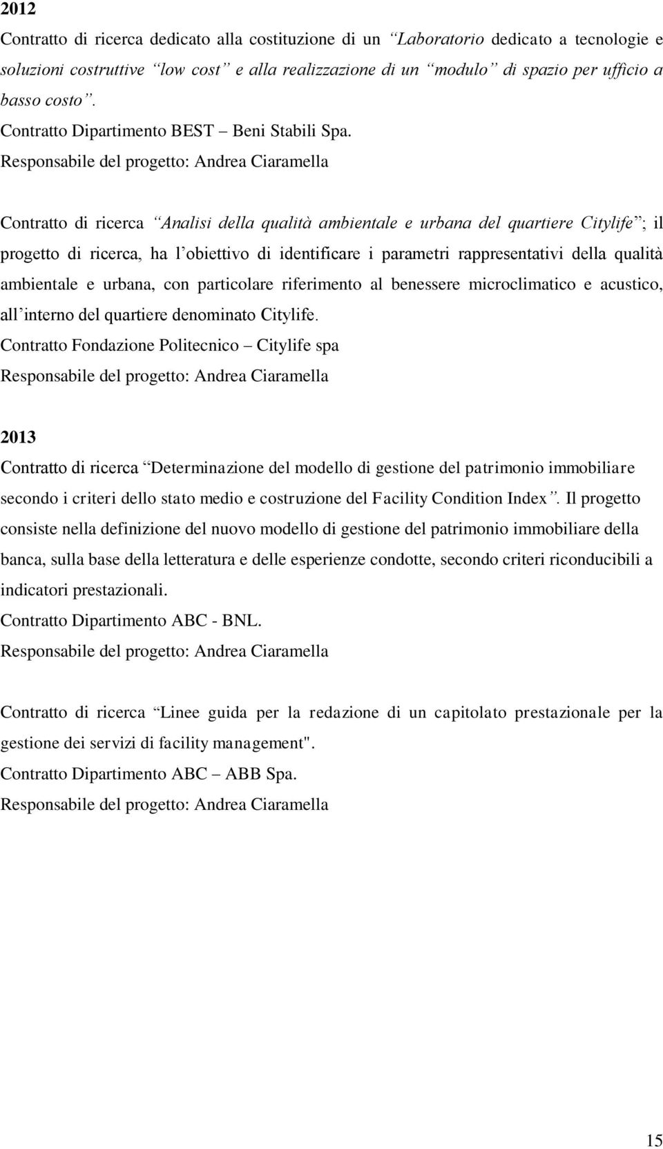 Responsabile del progetto: Andrea Ciaramella Contratto di ricerca Analisi della qualità ambientale e urbana del quartiere Citylife ; il progetto di ricerca, ha l obiettivo di identificare i parametri