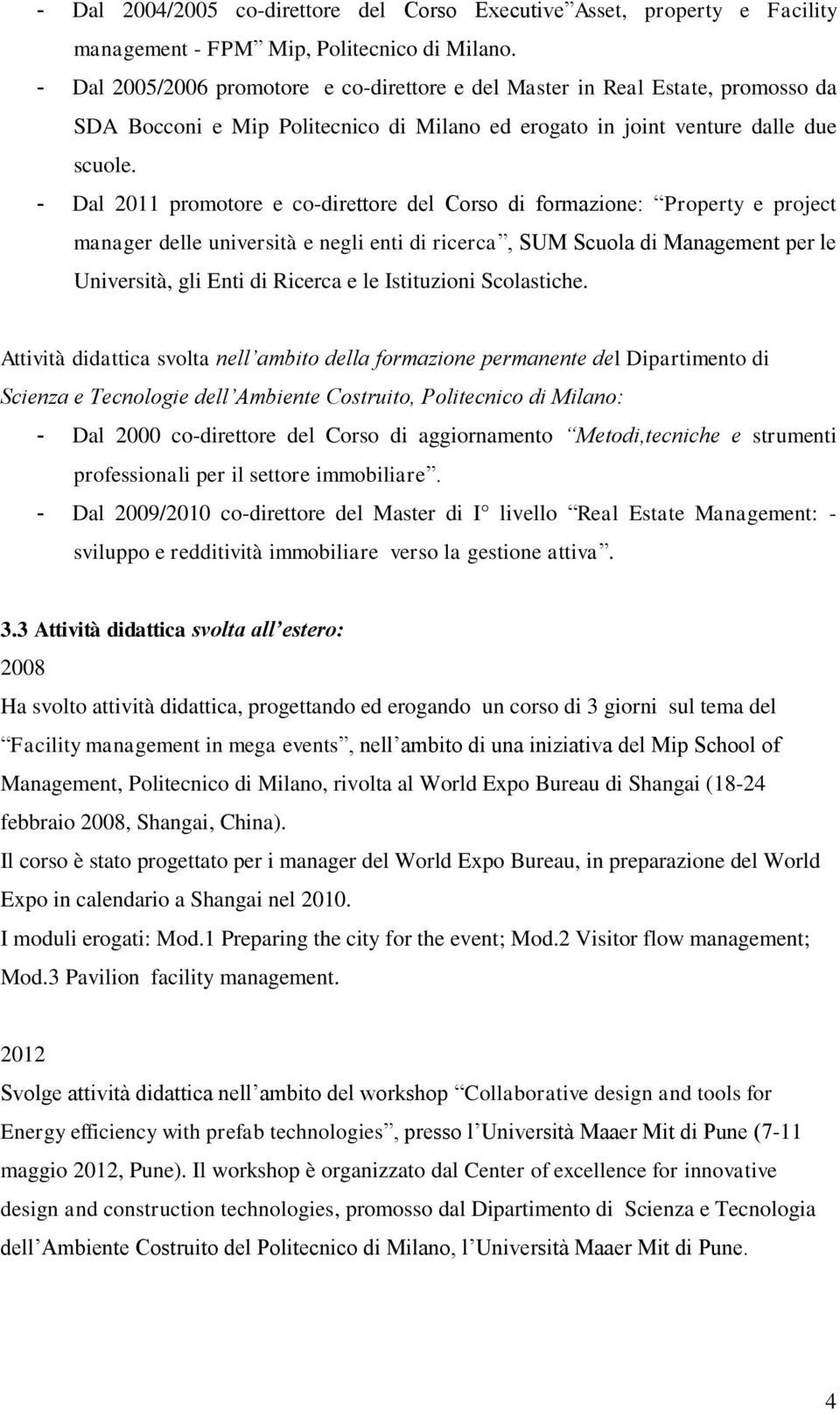 - Dal 2011 promotore e co-direttore del Corso di formazione: Property e project manager delle università e negli enti di ricerca, SUM Scuola di Management per le Università, gli Enti di Ricerca e le