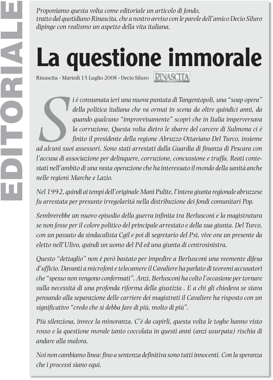 La questione immorale Rinascita - Martedì 15 Luglio 2008 - Decio Siluro Si è consumata ieri una nuova puntata di Tangentopoli, una soap opera della politica italiana che va ormai in scena da oltre