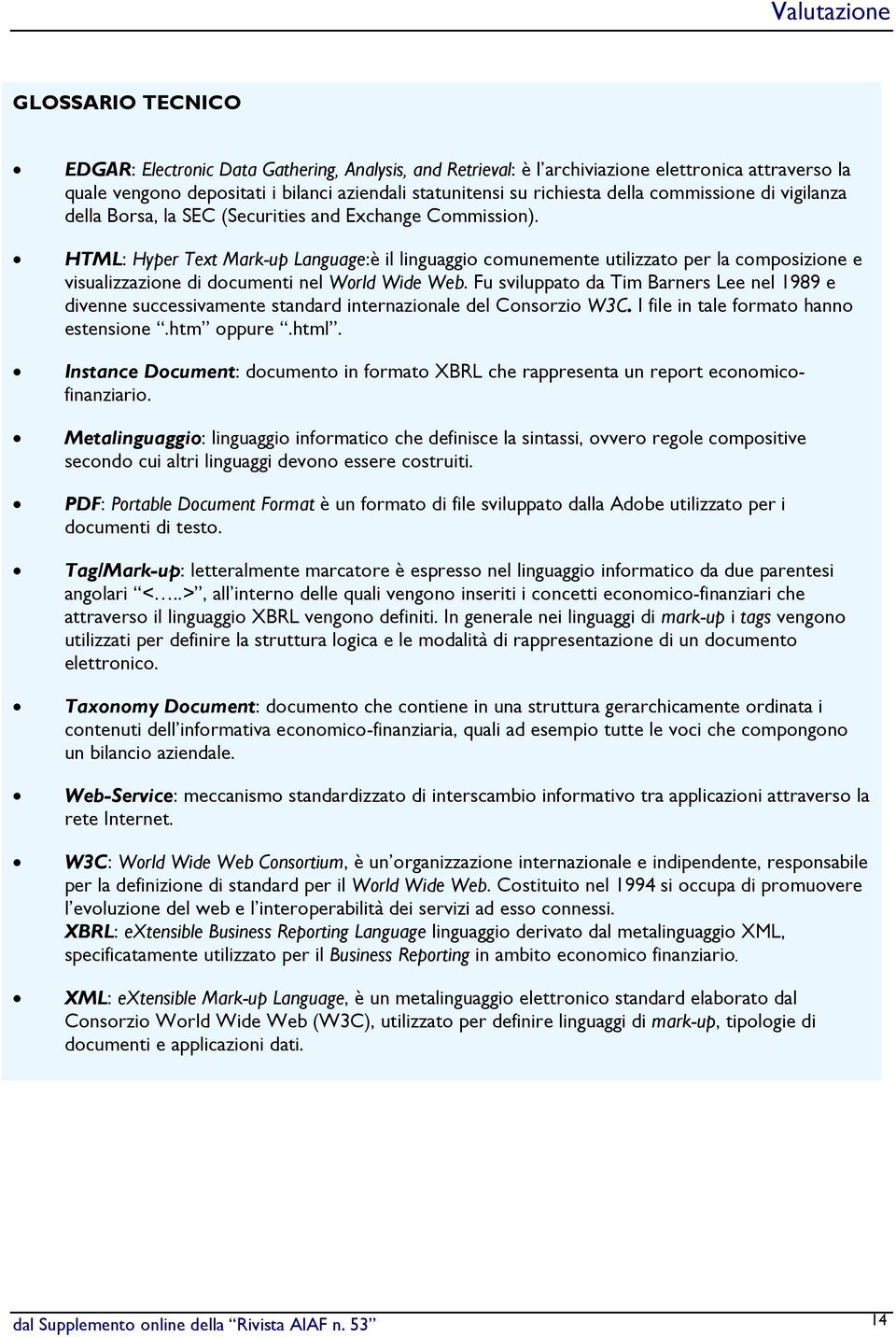 HTML: Hyper Text Mark-up Language:è il linguaggio comunemente utilizzato per la composizione e visualizzazione di documenti nel World Wide Web.