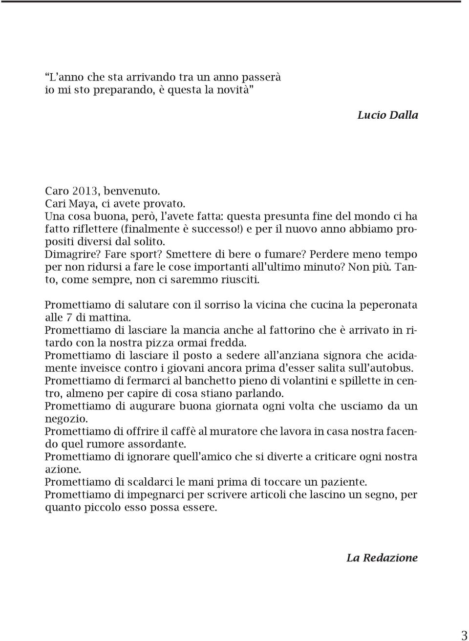 Smettere di bere o fumare? Perdere meno tempo per non ridursi a fare le cose importanti all ultimo minuto? Non più. Tanto, come sempre, non ci saremmo riusciti.