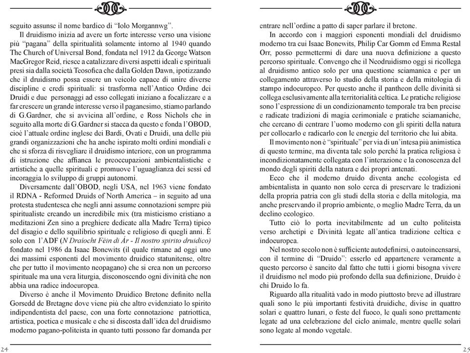 MacGregor Reid, riesce a catalizzare diversi aspetti ideali e spirituali presi sia dalla società Teosofica che dalla Golden Dawn, ipotizzando che il druidismo possa essere un veicolo capace di unire