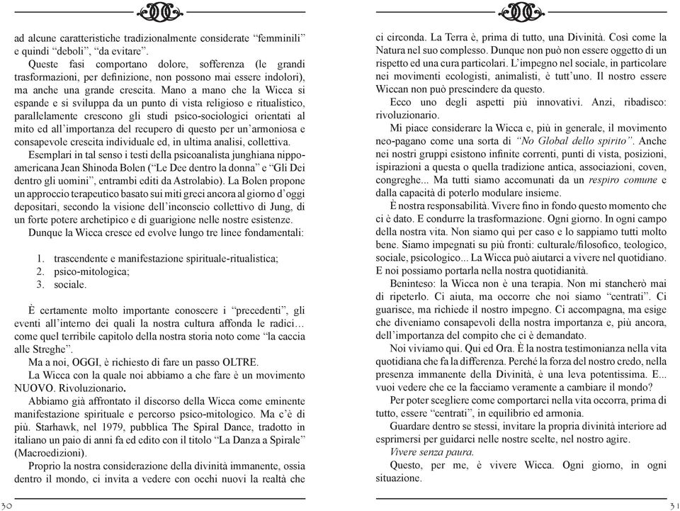 Mano a mano che la Wicca si espande e si sviluppa da un punto di vista religioso e ritualistico, parallelamente crescono gli studi psico-sociologici orientati al mito ed all importanza del recupero