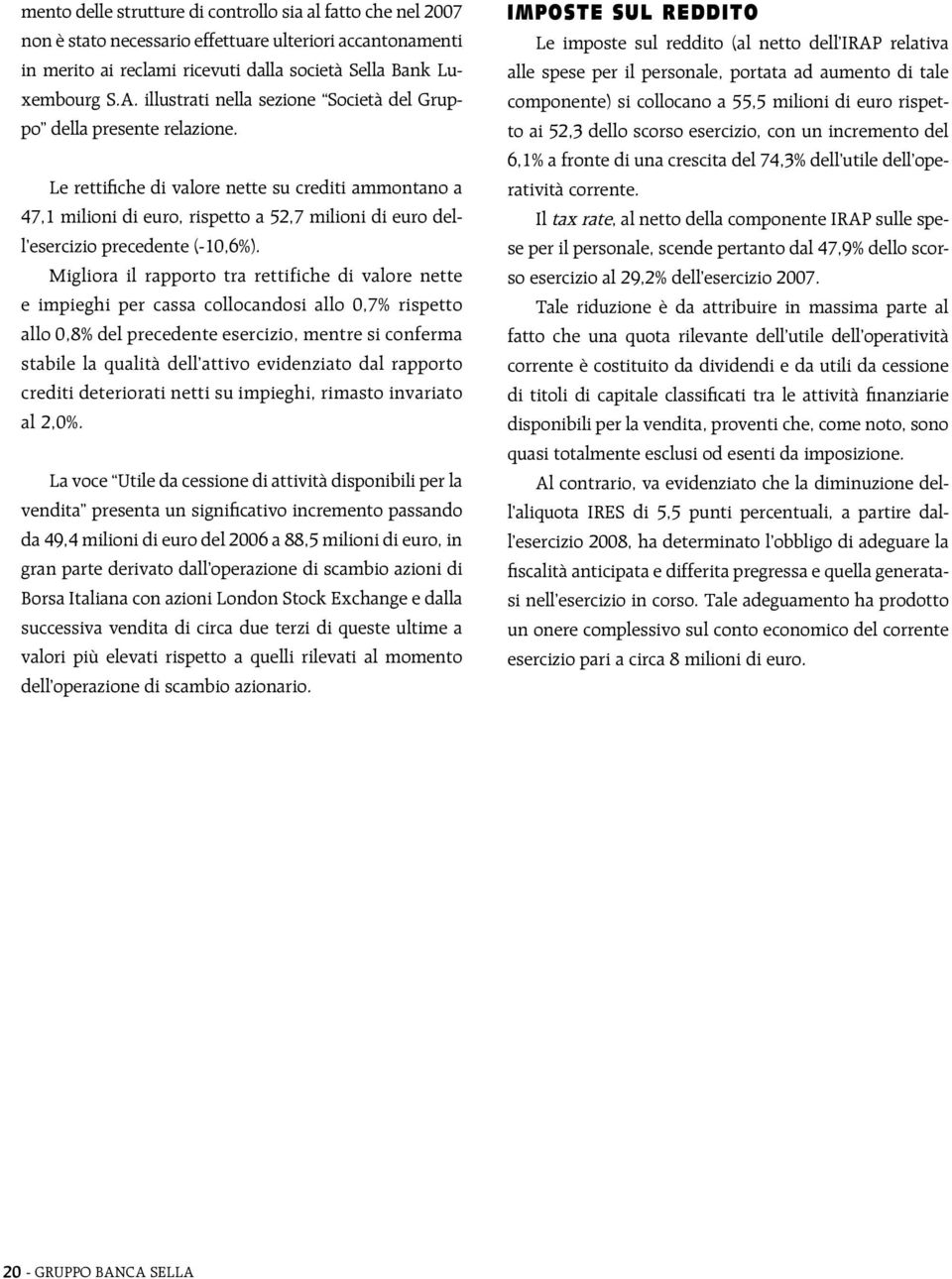 Le rettifiche di valore nette su crediti ammontano a 47,1 milioni di euro, rispetto a 52,7 milioni di euro dell esercizio precedente (-10,6%).