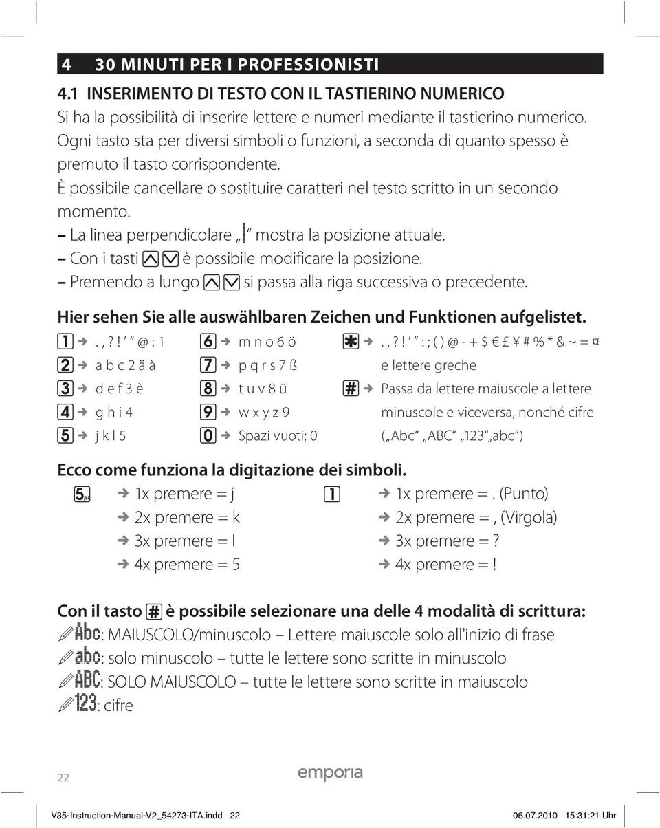 La linea perpendicolare mostra la posizione attuale. Con i tasti è possibile modificare la posizione. Premendo a lungo si passa alla riga successiva o precedente.