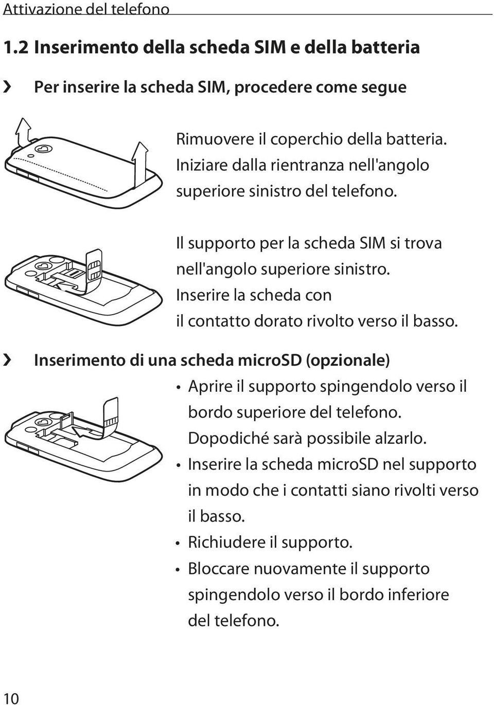 Inserire la scheda con il contatto dorato rivolto verso il basso. Inserimento di una scheda microsd (opzionale) Aprire il supporto spingendolo verso il bordo superiore del telefono.