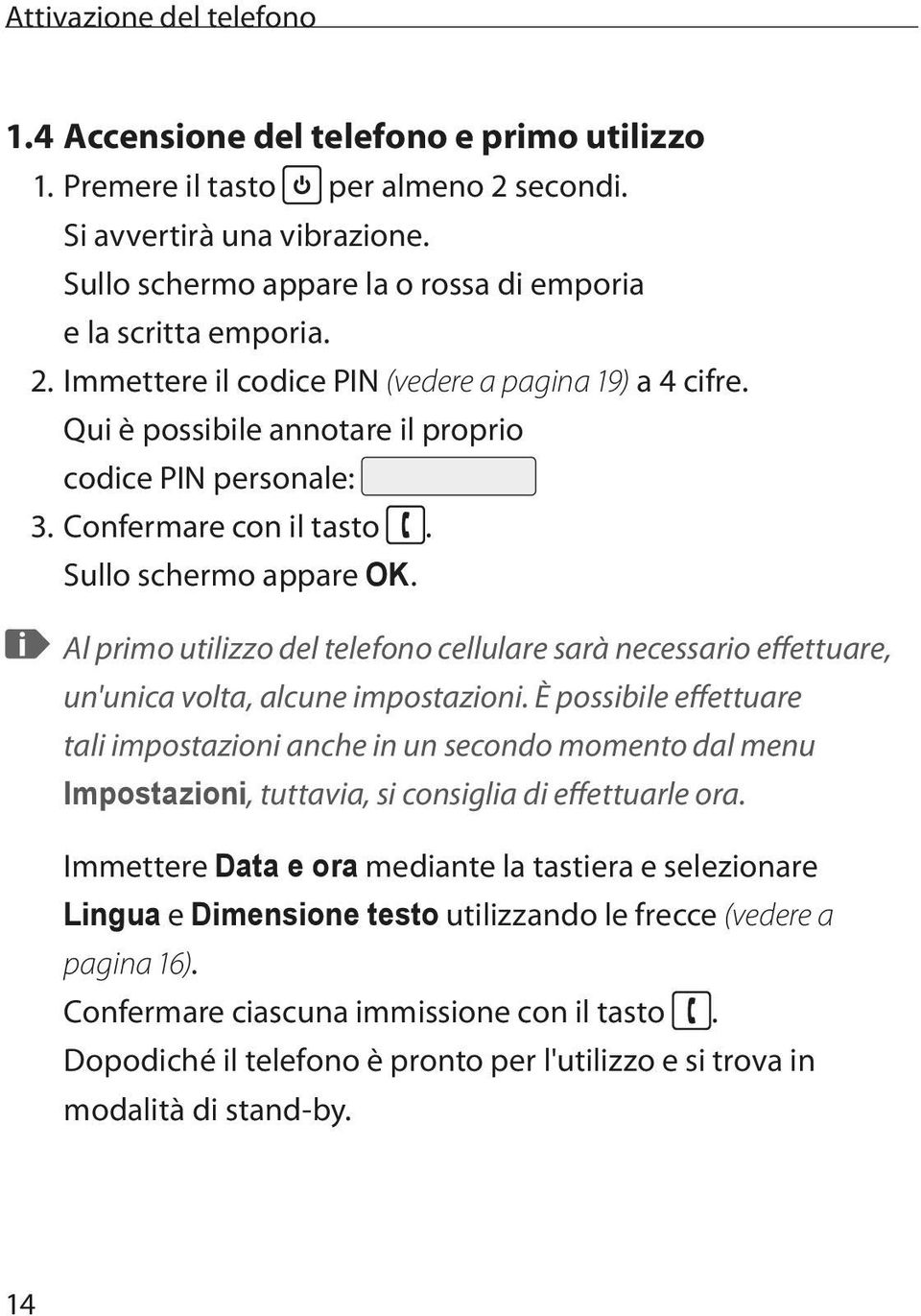 Confermare con il tasto. Sullo schermo appare OK. Al primo utilizzo del telefono cellulare sarà necessario effettuare, un'unica volta, alcune impostazioni.