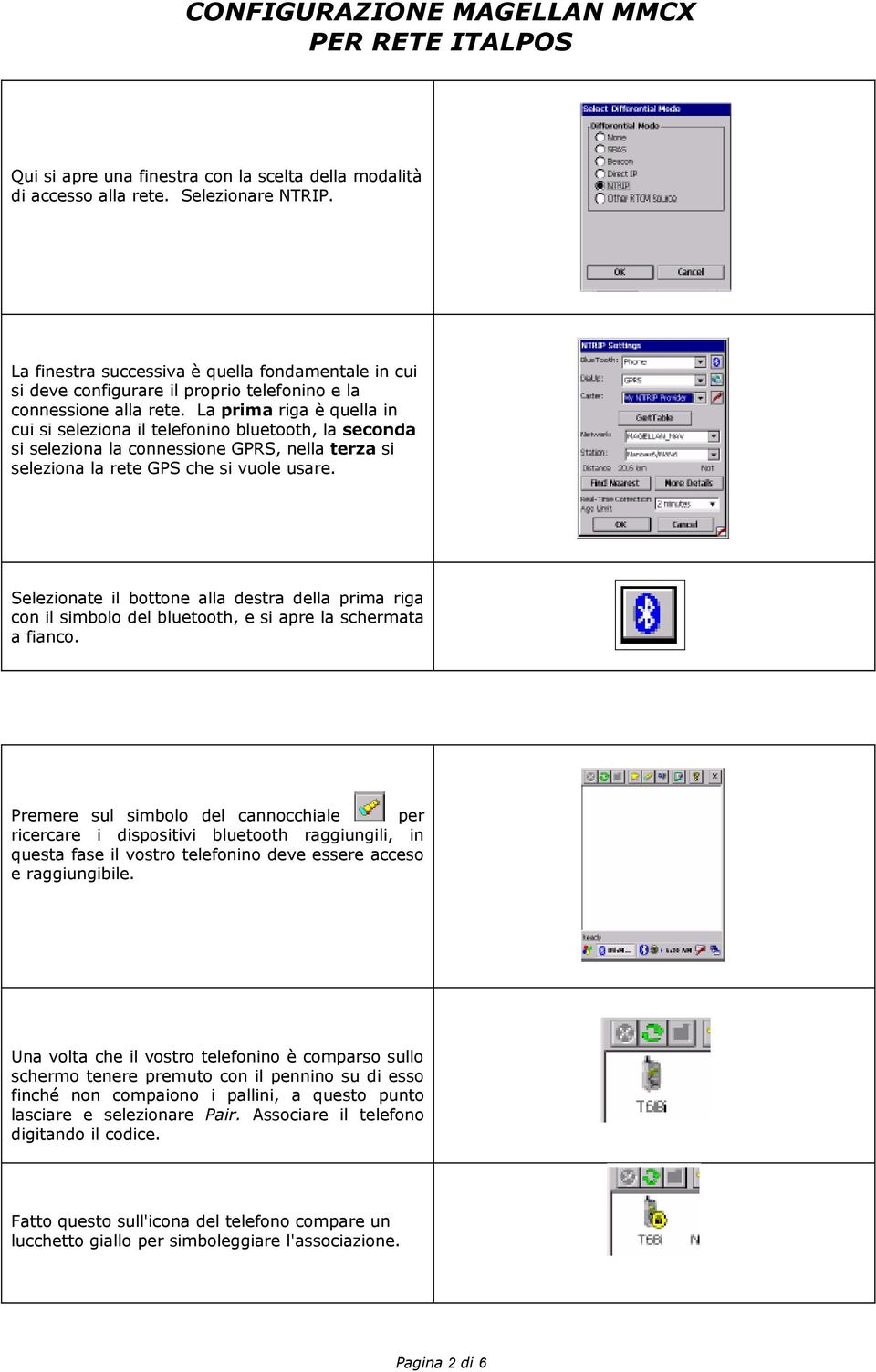 La prima riga è quella in cui si seleziona il telefonino bluetooth, la seconda si seleziona la connessione GPRS, nella terza si seleziona la rete GPS che si vuole usare.