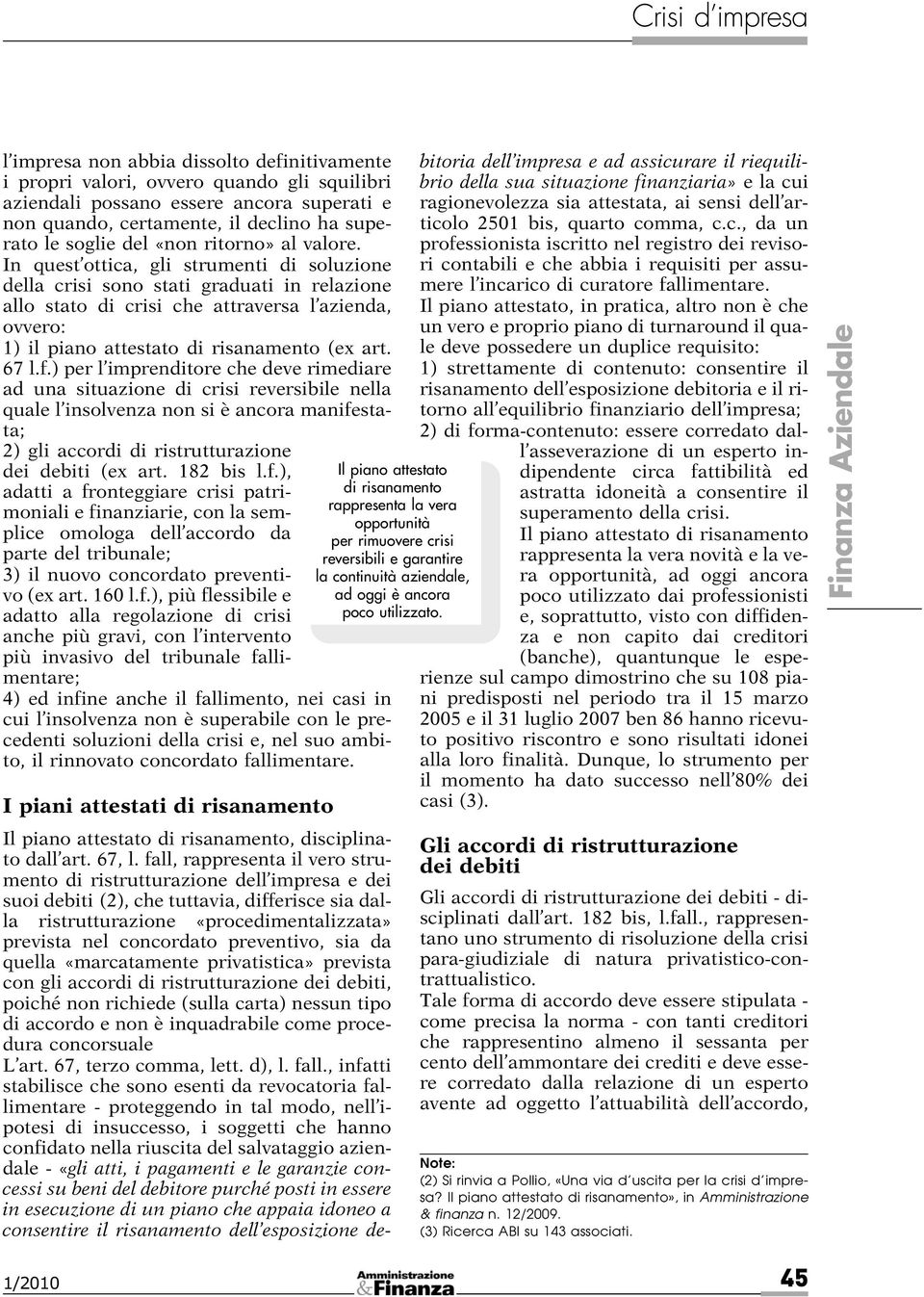 In quest ottica, gli strumenti di soluzione della crisi sono stati graduati in relazione allo stato di crisi che attraversa l azienda, ovvero: 1) il piano attestato di risanamento (ex art. 67 l.f.