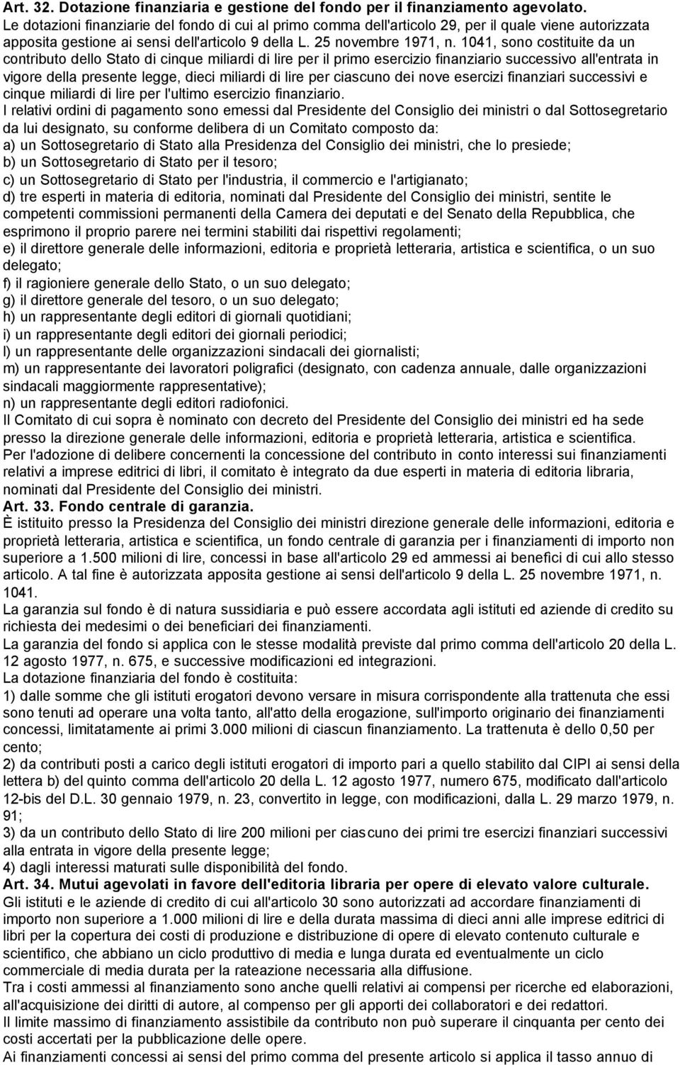 1041, sono costituite da un contributo dello Stato di cinque miliardi di lire per il primo esercizio finanziario successivo all'entrata in vigore della presente legge, dieci miliardi di lire per