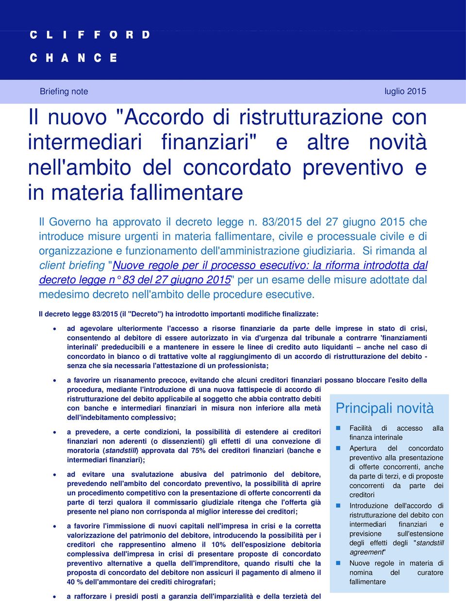 Si rimanda al client briefing "Nuove regole per il processo esecutivo: la riforma introdotta dal decreto legge n 83 del 27 giugno 2015" per un esame delle misure adottate dal medesimo decreto