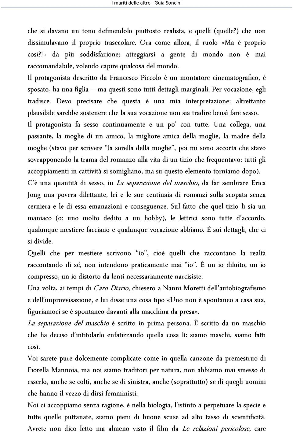 Il protagonista descritto da Francesco Piccolo è un montatore cinematografico, è sposato, ha una figlia ma questi sono tutti dettagli marginali. Per vocazione, egli tradisce.