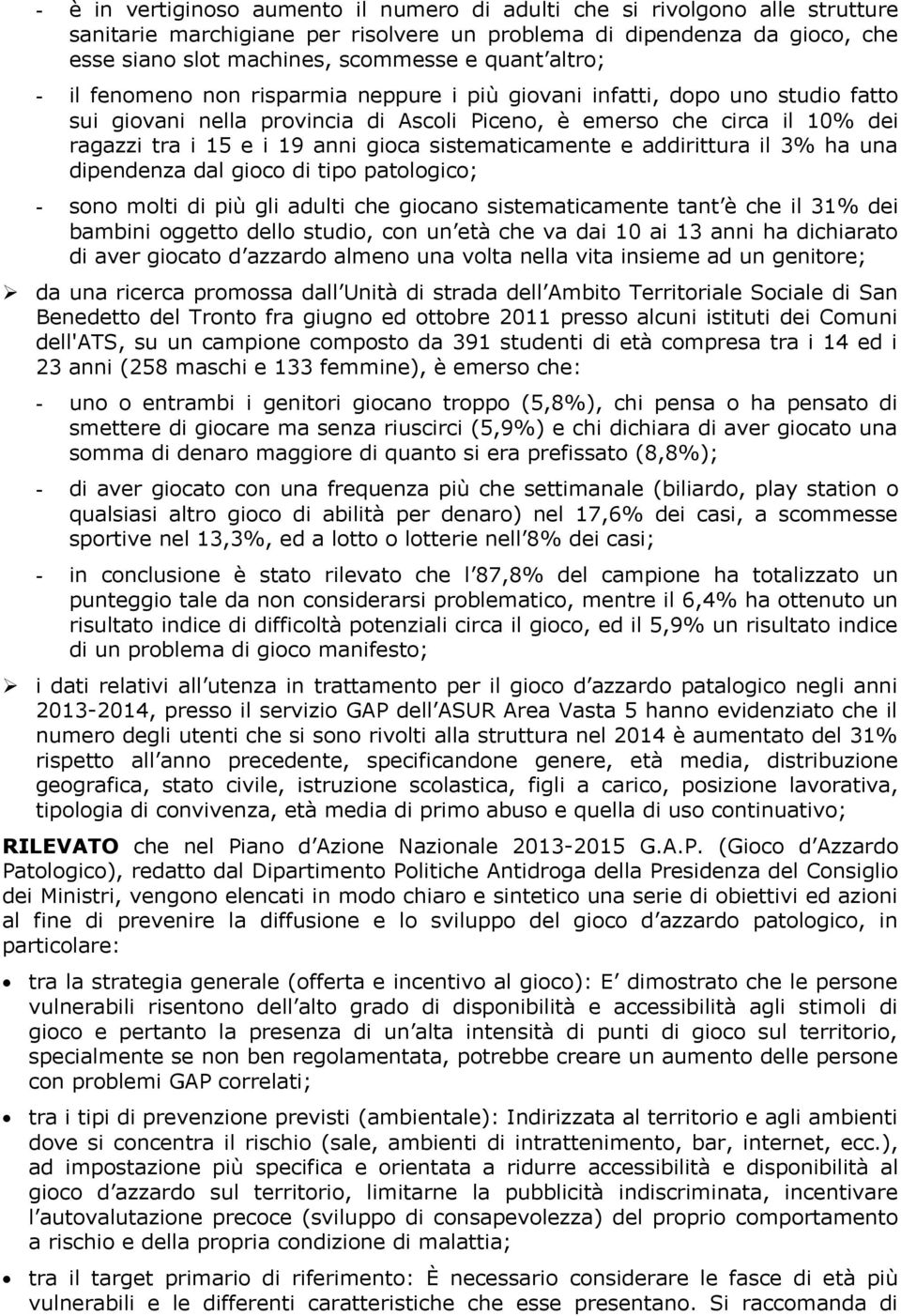 sistematicamente e addirittura il 3% ha una dipendenza dal gioco di tipo patologico; - sono molti di più gli adulti che giocano sistematicamente tant è che il 31% dei bambini oggetto dello studio,