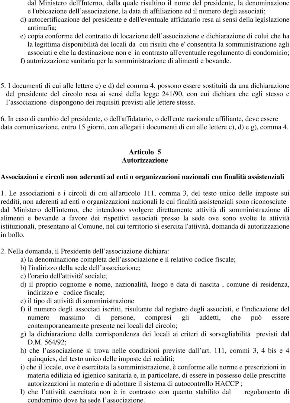 ha la legittima disponibilità dei locali da cui risulti che e' consentita la somministrazione agli associati e che la destinazione non e' in contrasto all'eventuale regolamento di condominio; f)