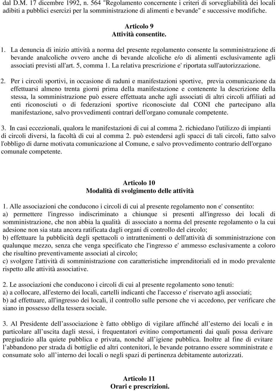 La denuncia di inizio attività a norma del presente regolamento consente la somministrazione di bevande analcoliche ovvero anche di bevande alcoliche e/o di alimenti esclusivamente agli associati