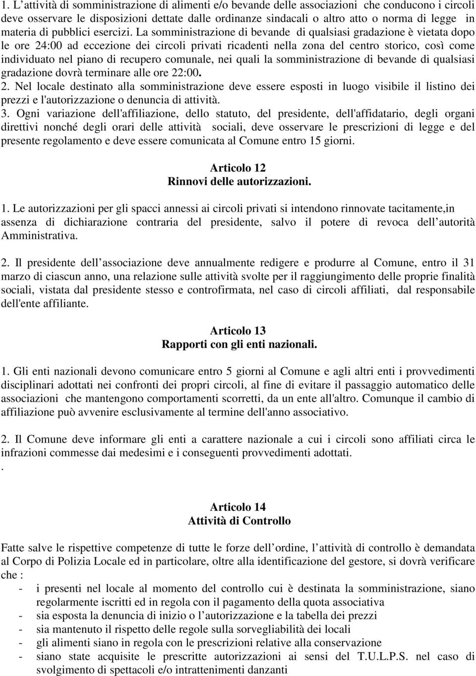 La somministrazione di bevande di qualsiasi gradazione è vietata dopo le ore 24:00 ad eccezione dei circoli privati ricadenti nella zona del centro storico, così come individuato nel piano di