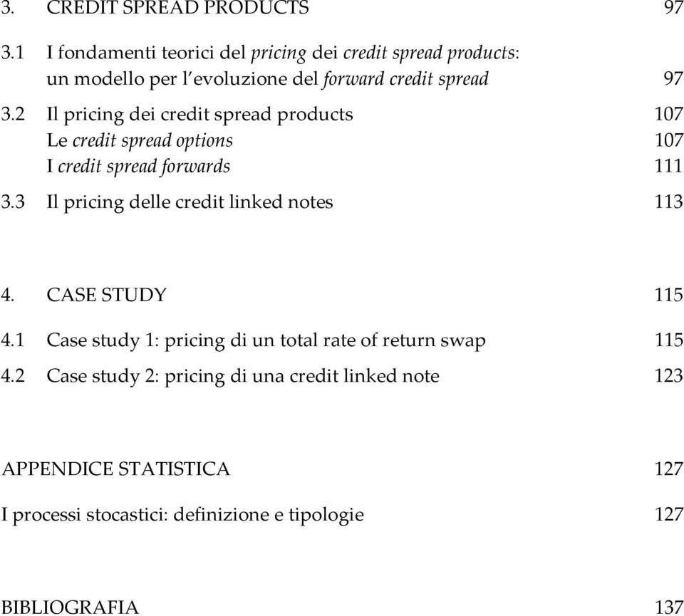 2 Il pricing dei credit spread products 107 Le credit spread options 107 I credit spread forwards 111 3.