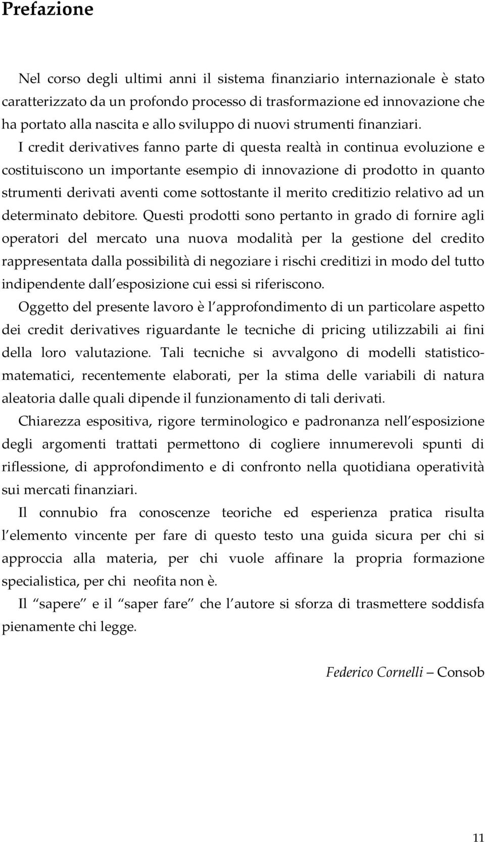 I credit derivatives fanno parte di questa realtà in continua evoluzione e costituiscono un importante esempio di innovazione di prodotto in quanto strumenti derivati aventi come sottostante il