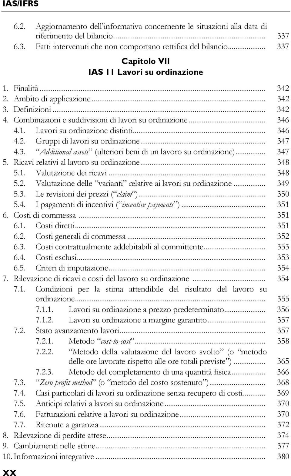 .. 346 4.2. Gruppi di lavori su ordinazione... 347 4.3. Additional assets (ulteriori beni di un lavoro su ordinazione)... 347 5. Ricavi relativi al lavoro su ordinazione... 348 5.1.