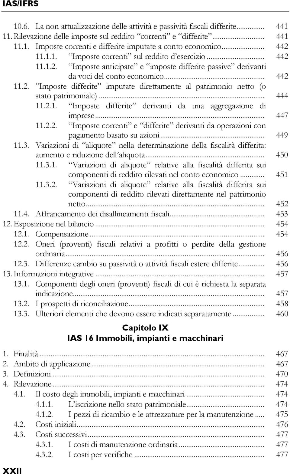 .. 444 11.2.1. Imposte differite derivanti da una aggregazione di imprese... 447 11.2.2. Imposte correnti e differite derivanti da operazioni con pagamento basato su azioni... 449 11.3.