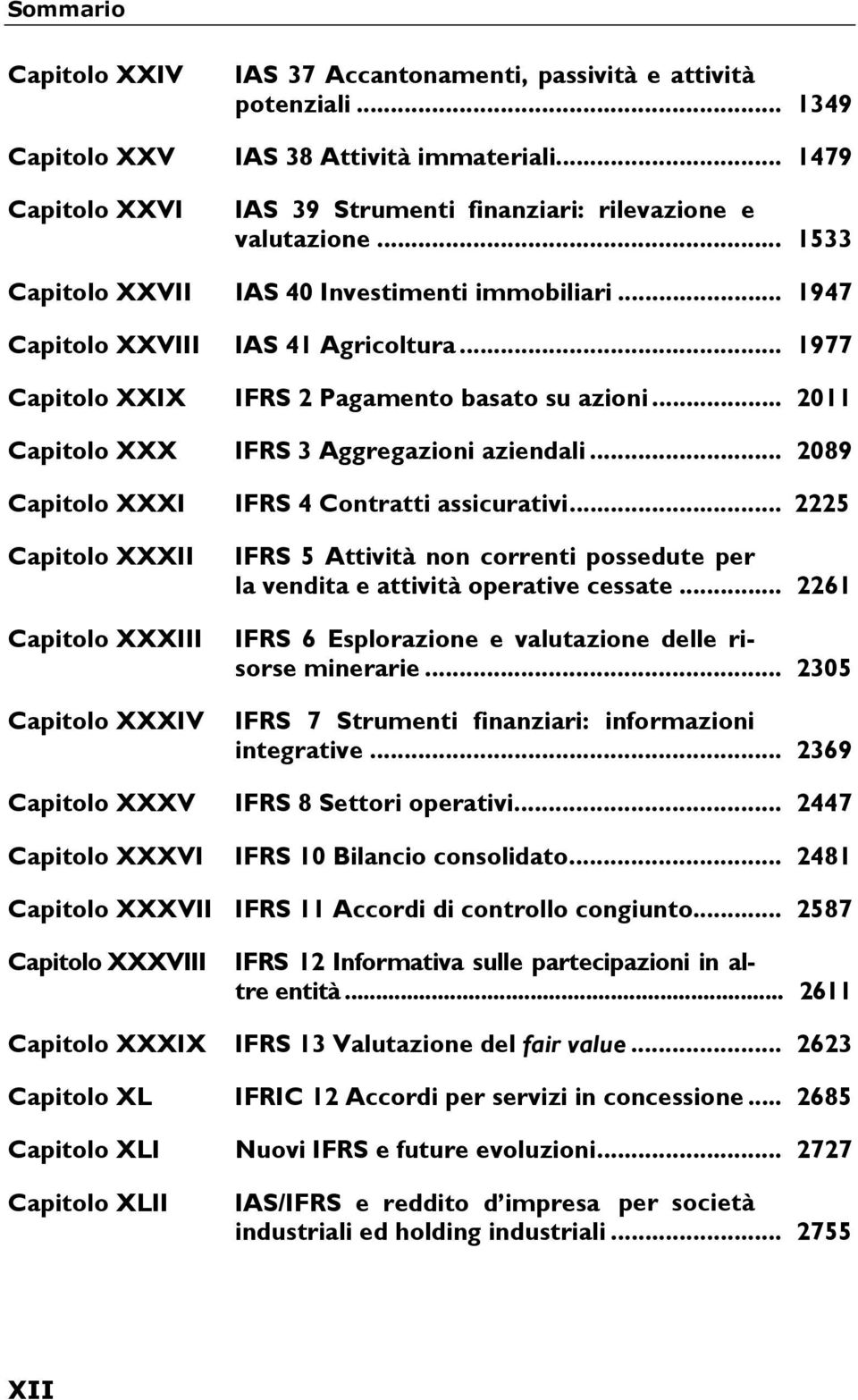 .. 1977 Capitolo XXIX IFRS 2 Pagamento basato su azioni... 2011 Capitolo XXX IFRS 3 Aggregazioni aziendali... 2089 Capitolo XXXI IFRS 4 Contratti assicurativi.