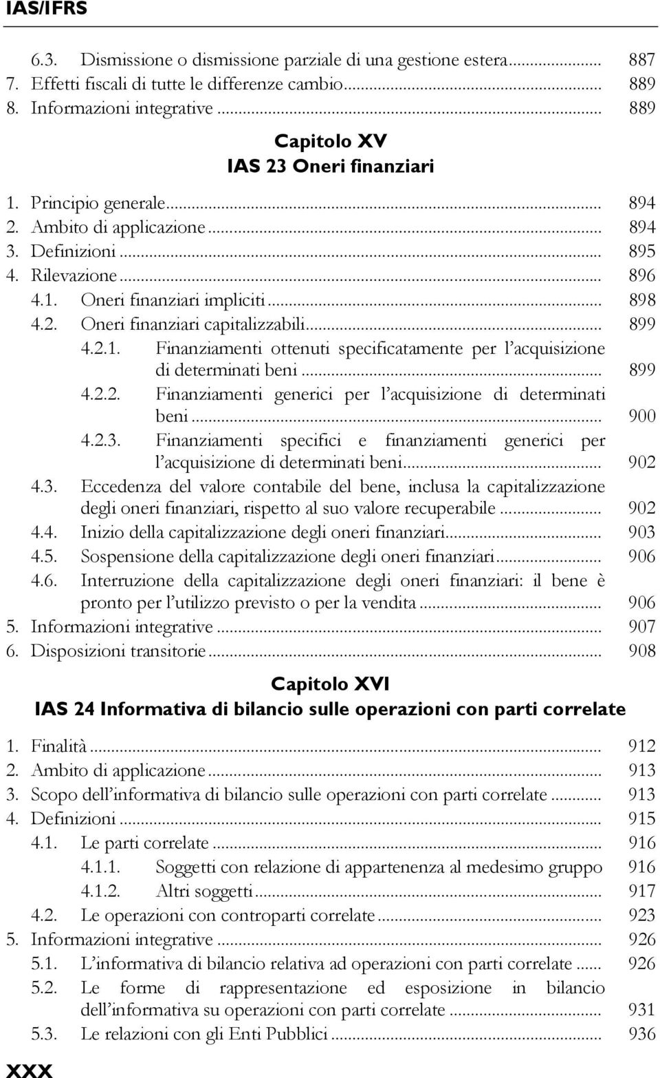 .. 899 4.2.1. Finanziamenti ottenuti specificatamente per l acquisizione di determinati beni... 899 4.2.2. Finanziamenti generici per l acquisizione di determinati beni... 900 4.2.3.