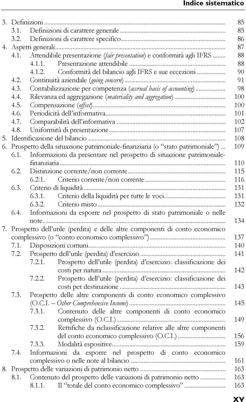 Contabilizzazione per competenza (accrual basis of accounting)... 98 4.4. Rilevanza ed aggregazione (materiality and aggregation)... 100 4.5. Compensazione (offset)... 100 4.6.