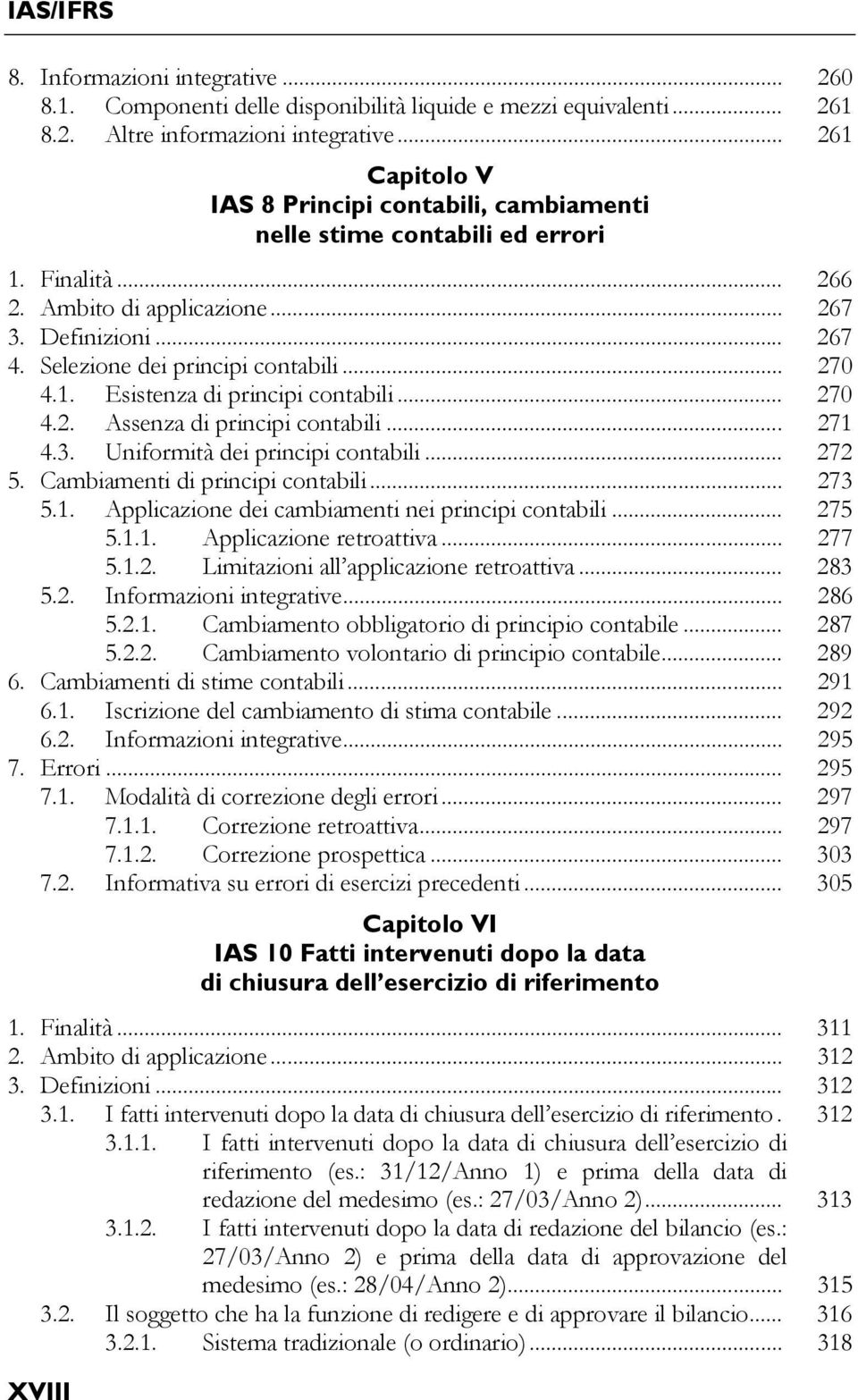 .. 270 4.1. Esistenza di principi contabili... 270 4.2. Assenza di principi contabili... 271 4.3. Uniformità dei principi contabili... 272 5. Cambiamenti di principi contabili... 273 5.1. Applicazione dei cambiamenti nei principi contabili.