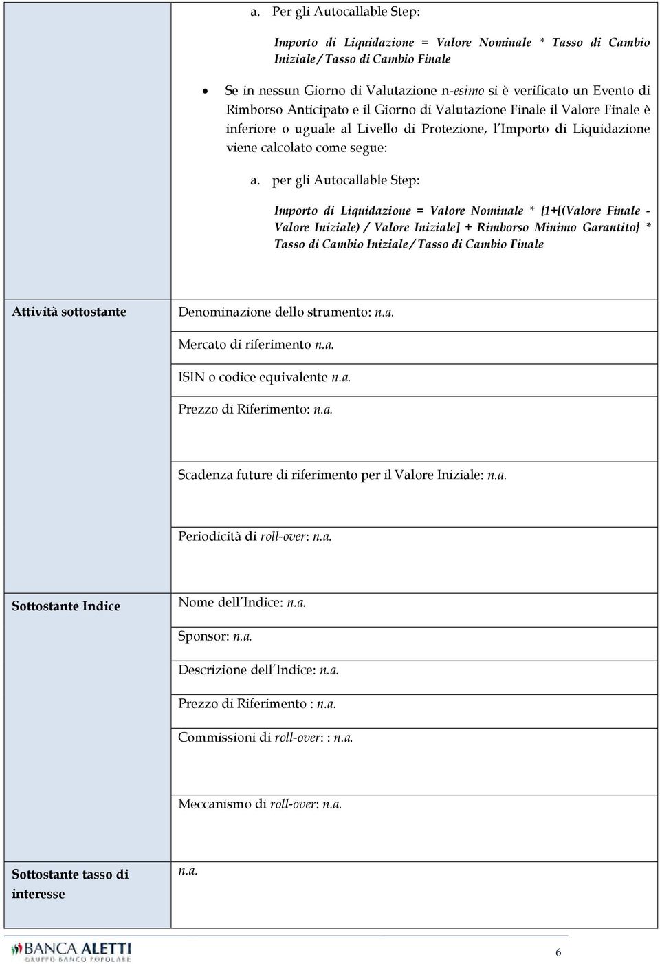 per gli Autocallable Step: Importo di Liquidazione = Valore Nominale * {1+[(Valore Finale - Valore Iniziale) / Valore Iniziale] + Rimborso Minimo Garantito} * Tasso di Cambio Iniziale / Tasso di