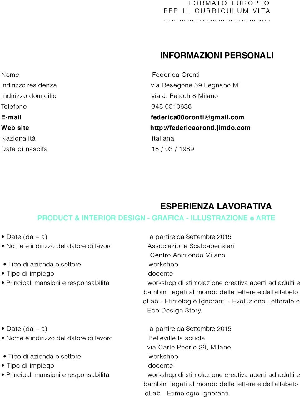 com Nazionalità italiana Data di nascita 18 / 03 / 1989 ESPERIENZA LAVORATIVA PRODUCT & INTERIOR DESIGN - GRAFICA - ILLUSTRAZIONE e ARTE a partire da Settembre 2015 Associazione Scaldapensieri Centro