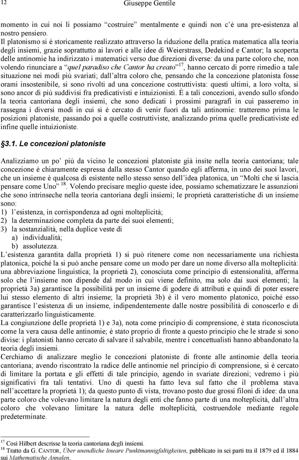 scoperta delle antinomie ha indirizzato i matematici verso due direzioni diverse: da una parte coloro che, non volendo rinunciare a quel paradiso che Cantor ha creato 17, hanno cercato di porre