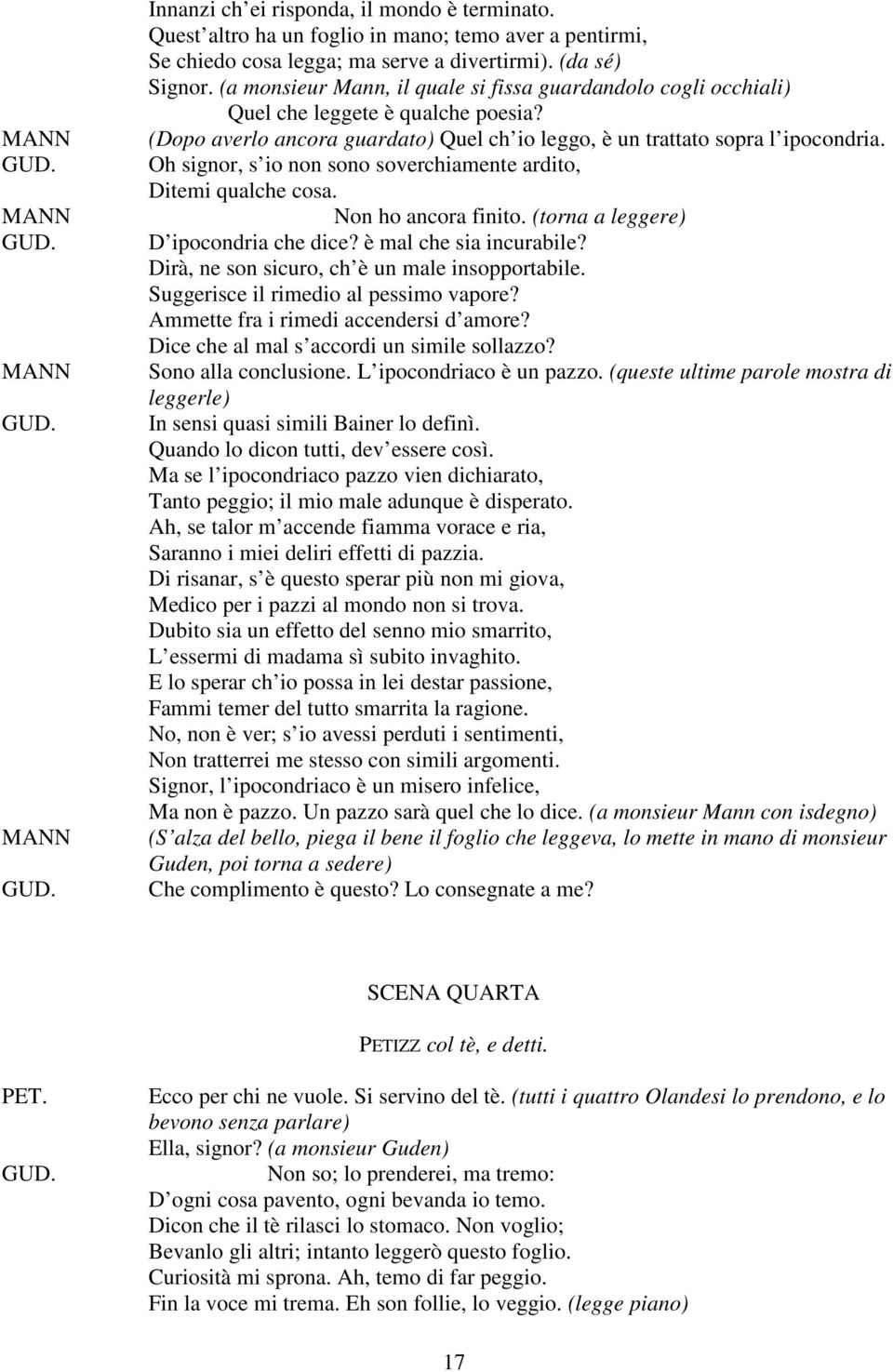 Oh signor, s io non sono soverchiamente ardito, Ditemi qualche cosa. Non ho ancora finito. (torna a leggere) D ipocondria che dice? è mal che sia incurabile?