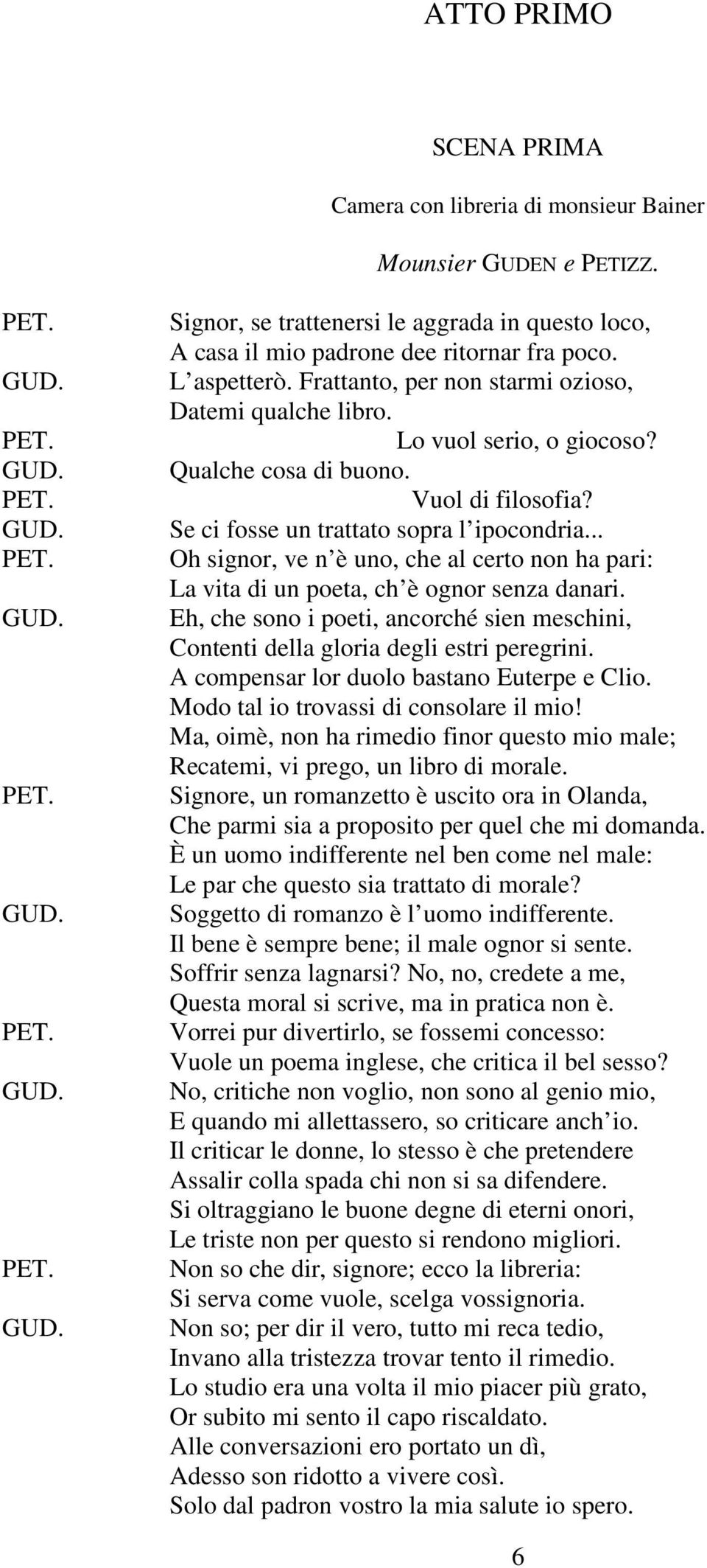 .. Oh signor, ve n è uno, che al certo non ha pari: La vita di un poeta, ch è ognor senza danari. Eh, che sono i poeti, ancorché sien meschini, Contenti della gloria degli estri peregrini.