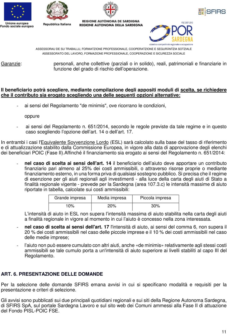 Regolamento "de minimis", ove ricorrano le condizioni, oppure - ai sensi del Regolamento n. 651/2014, secondo le regole previste da tale regime e in questo caso scegliendo l opzione dell art.