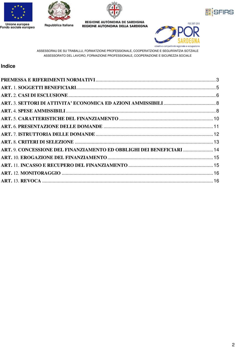 ISTRUTTORIA DELLE DOMANDE... 12 ART. 8. CRITERI DI SELEZIONE... 13 ART. 9. CONCESSIONE DEL FINANZIAMENTO ED OBBLIGHI DEI BENEFICIARI... 14 ART. 10.