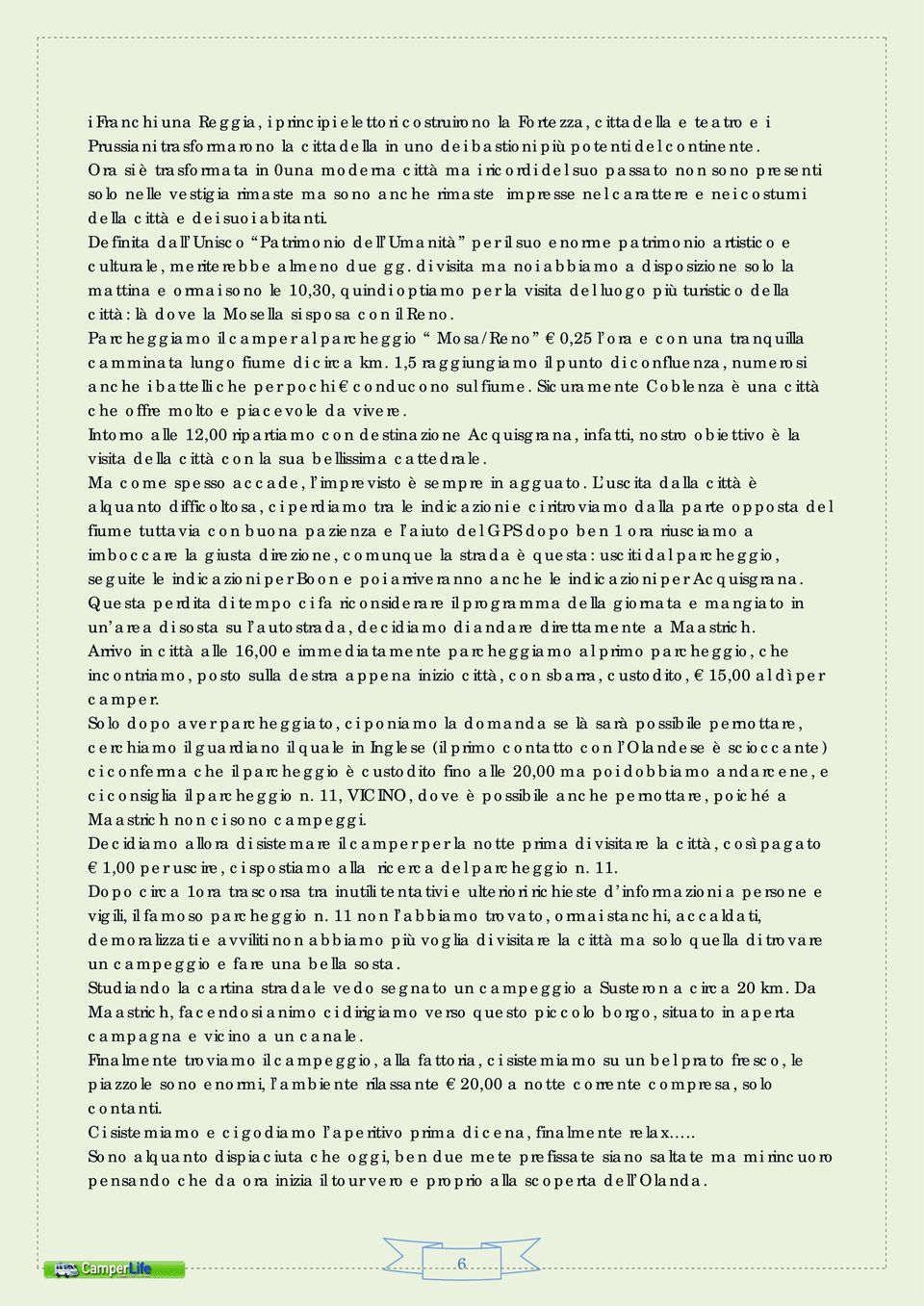 abitanti. Definita dall Unisco Patrimonio dell Umanità per il suo enorme patrimonio artistico e culturale, meriterebbe almeno due gg.