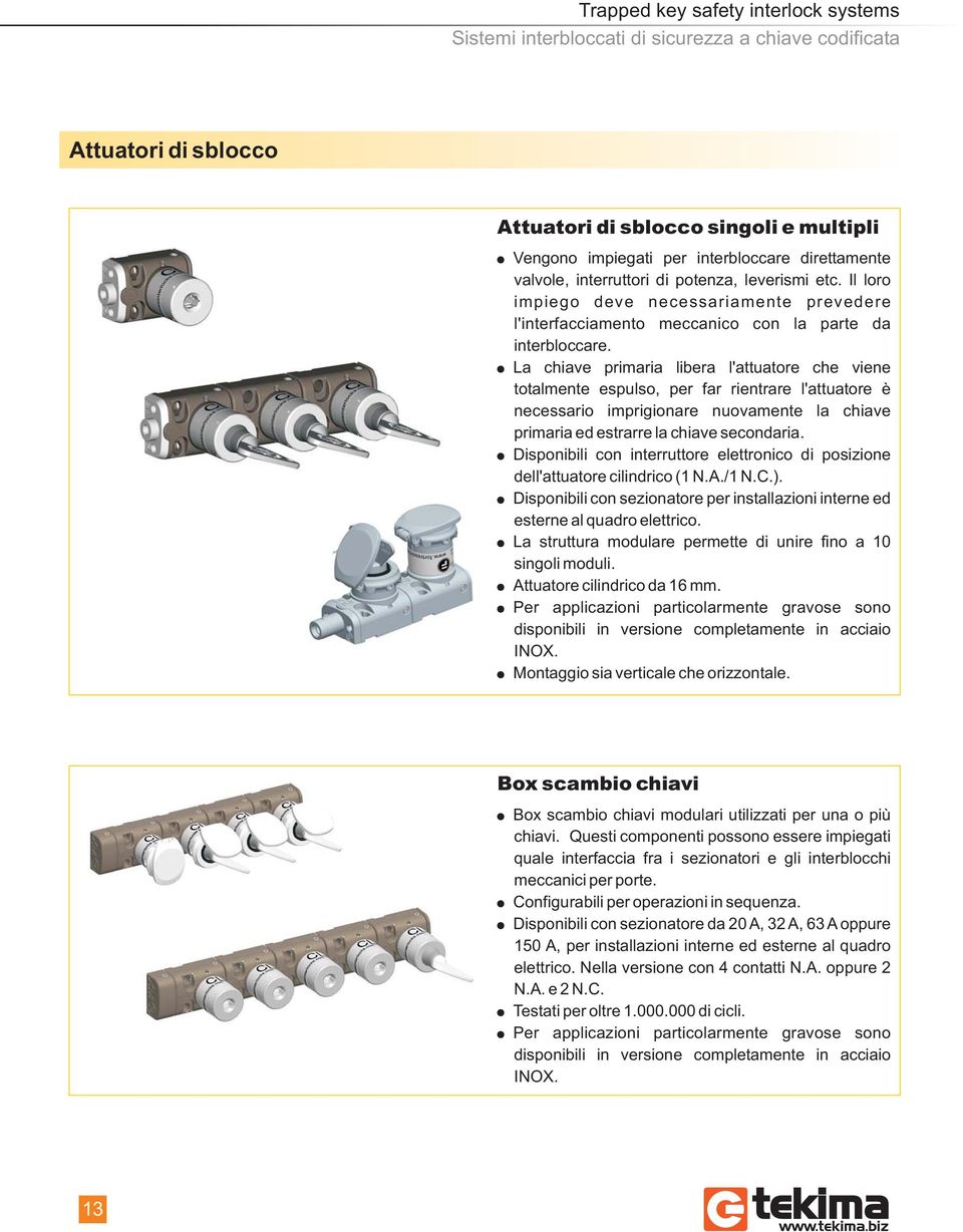 La chiave primaria libera l'attuatore che viene totalmente espulso, per far rientrare l'attuatore è necessario imprigionare nuovamente la chiave primaria ed estrarre la chiave secondaria.