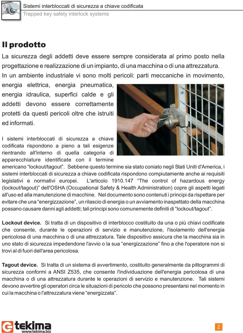 In un ambiente industriale vi sono molti pericoli: parti meccaniche in movimento, energia elettrica, energia pneumatica, energia idraulica, superfici calde e gli addetti devono essere correttamente